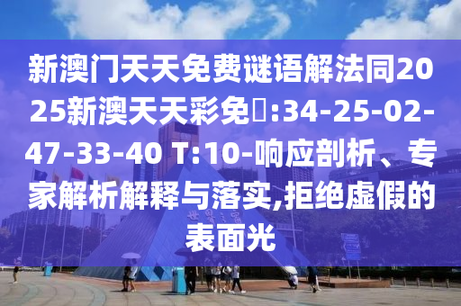 新澳門天天免費(fèi)謎語(yǔ)解法同2025新澳天天彩免費(fèi):34-25-02-47-33-40 T:10-響應(yīng)剖析、專家解析解釋與落實(shí),拒絕虛假的表面光