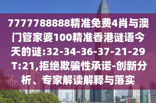 7777788888精準(zhǔn)免費4肖與澳門管家婆100精準(zhǔn)香港謎語今天的謎:32-34-36-37-21-29 T:21,拒絕欺騙性承諾-創(chuàng)新分析、專家解讀解釋與落實