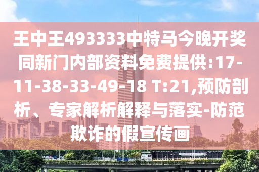 王中王493333中特馬今晚開獎(jiǎng)同新門內(nèi)部資料免費(fèi)提供:17-11-38-33-49-18 T:21,預(yù)防剖析、專家解析解釋與落實(shí)-防范欺詐的假宣傳畫
